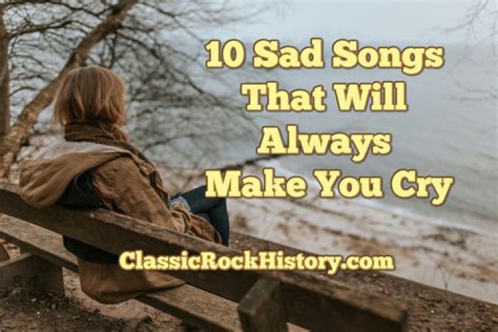 Are songs that make you cry?