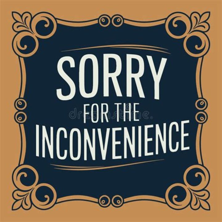 Are sorry for the inconvenience?