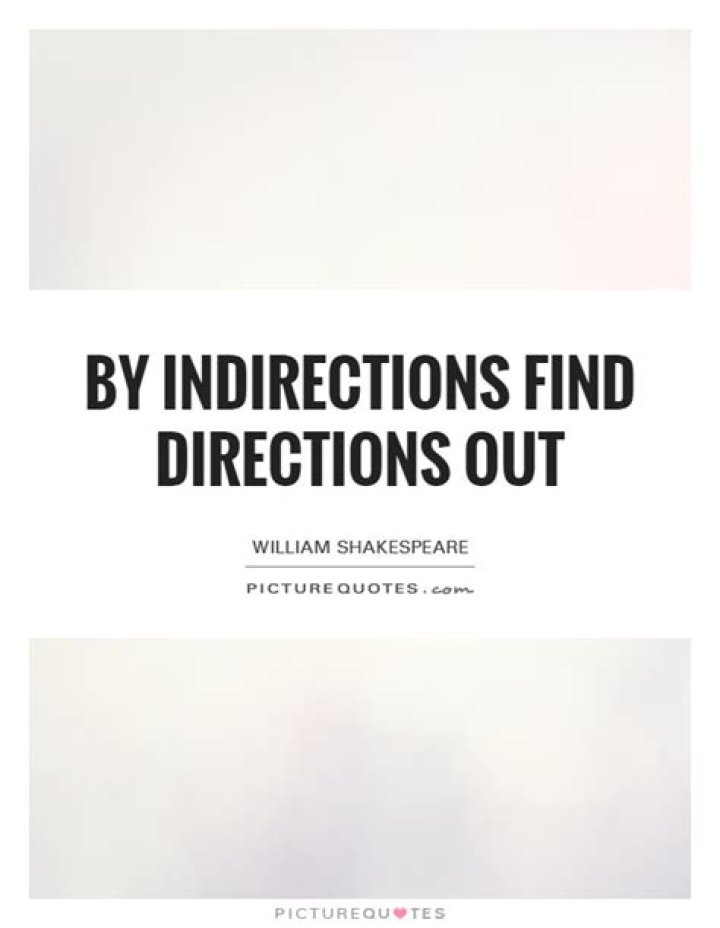 By indirections find directions out?