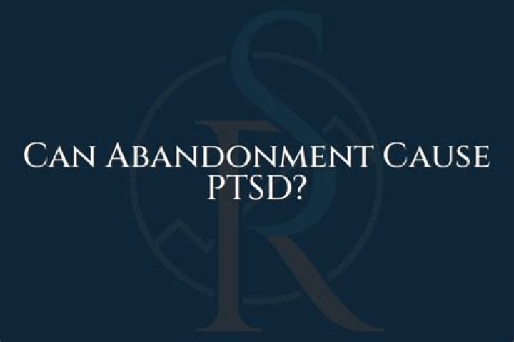 Can abandonment cause ptsd?
