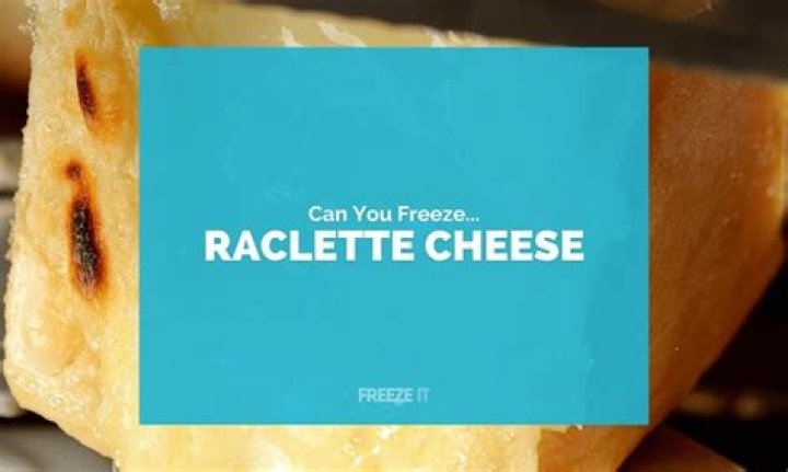Can you freeze raclette cheese?
