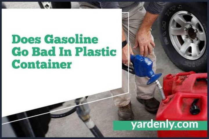 Does gasoline go bad in plastic container?