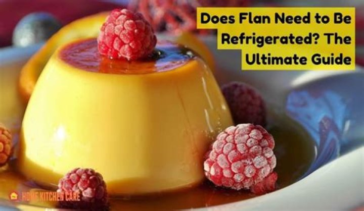 Does leche flan need to be refrigerated?