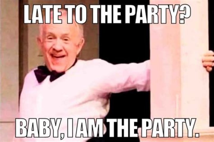 Has tardy for the party been cancelled?