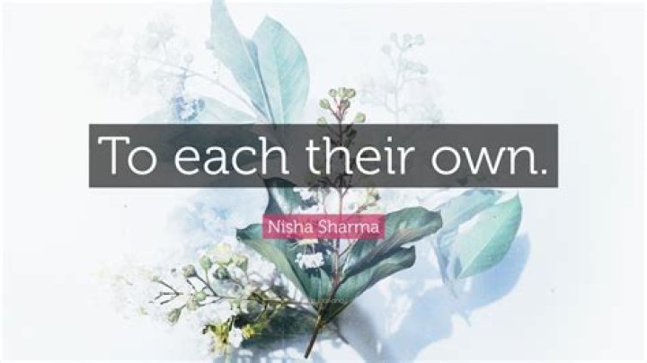 Is it to each its own?