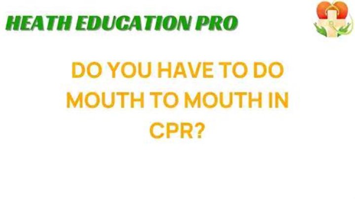 Is mouth to mouth resuscitation necessary?