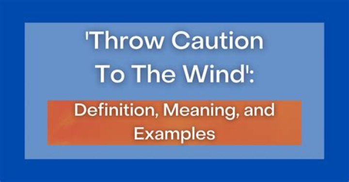 On throw caution to the wind?