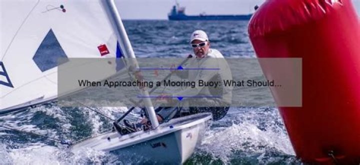Should you do when approaching a mooring buoy?