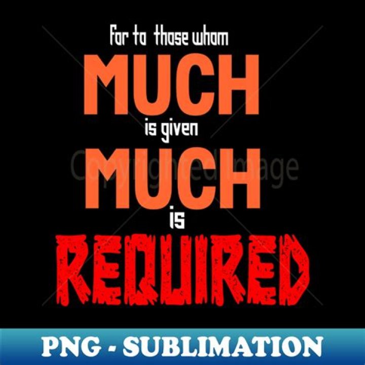 Were much is given much is required?