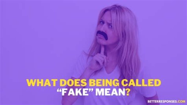 What does being called fake mean?