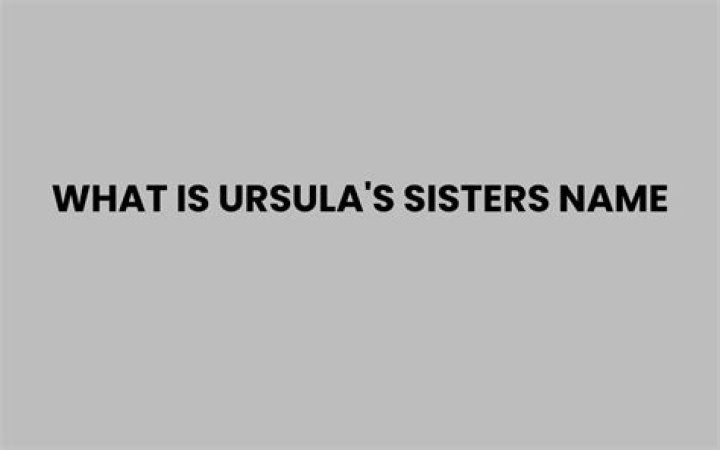 What is ursula's sisters name?
