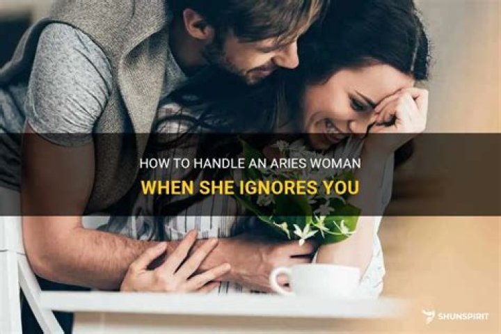 When aries woman ignores you?