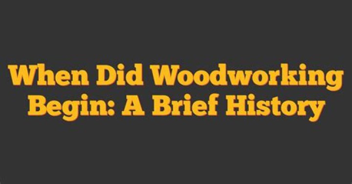 When did woodworking begin?