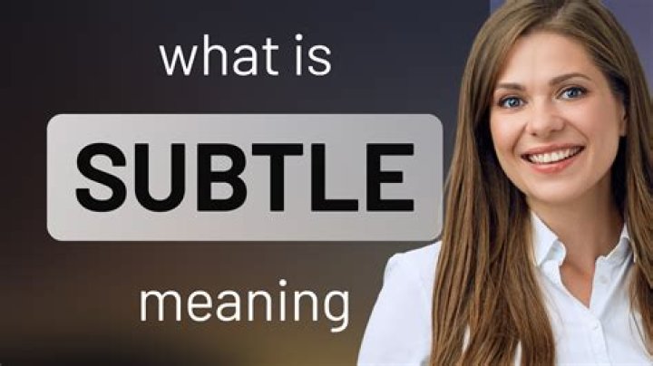 When someone is subtle?