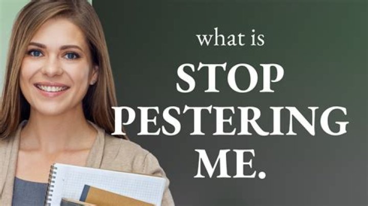 When someone keeps pestering you?