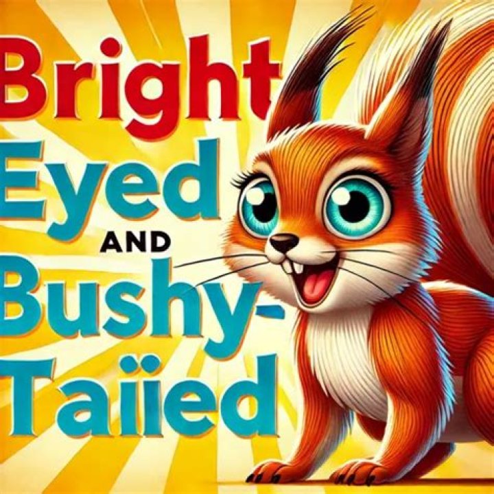 Where did bright eyed and bushy tailed?