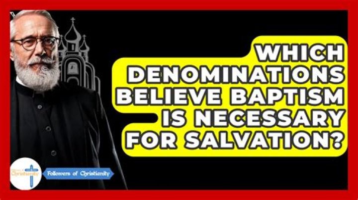 Which denominations believe baptism is necessary for salvation?
