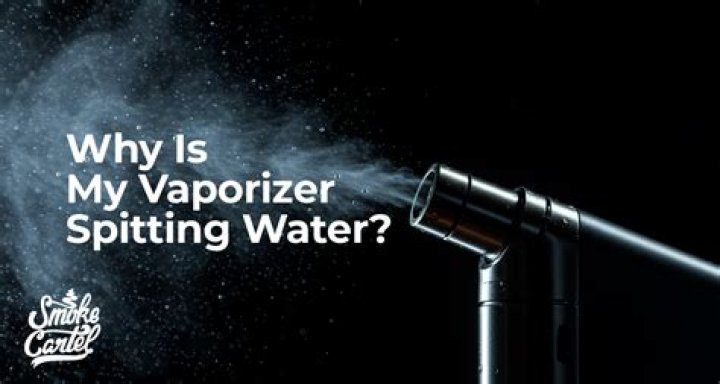 Why is vaporizer spitting water?