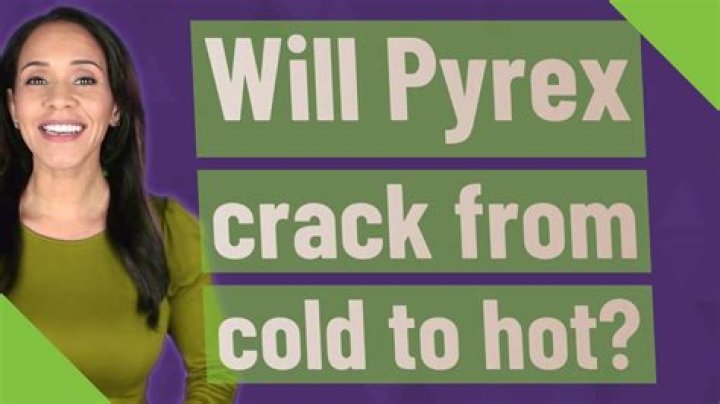 Will pyrex crack from cold to hot?