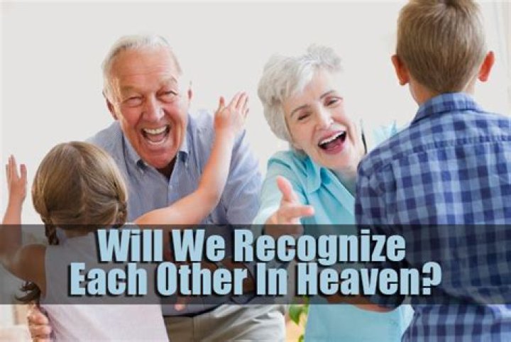 Would we recognize each other in heaven?